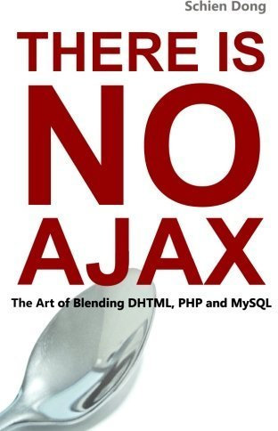 There is No Ajax - The Art of Blending Dhtml, Php and MySql by Dong, Schien (2015) Paperback
