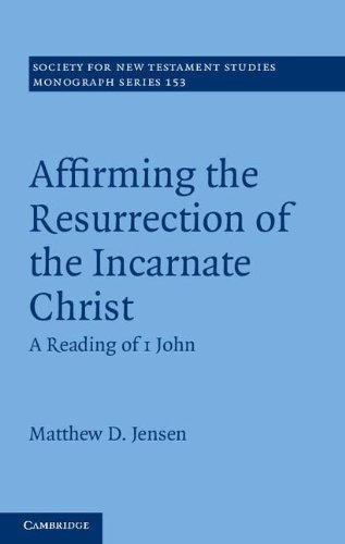 Affirming the Resurrection of the Incarnate Christ: A Reading of 1 John (Society for New Testament Studies Monograph Series) by Jensen, Dr Matthew D. (2012) Gebundene Ausgabe