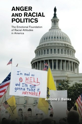 Anger and Racial Politics: The Emotional Foundation of Racial Attitudes in America by Antoine J. Banks (2016-04-08)