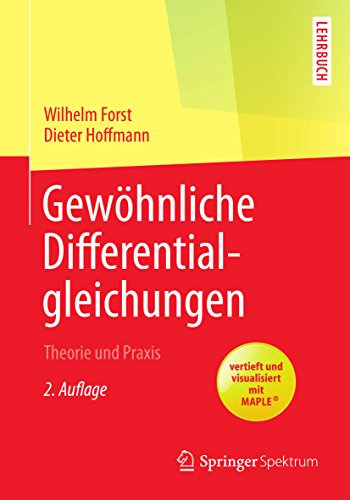 Gewöhnliche Differentialgleichungen: Theorie und Praxis - vertieft und visualisiert mit Maple® (Springer-Lehrbuch)