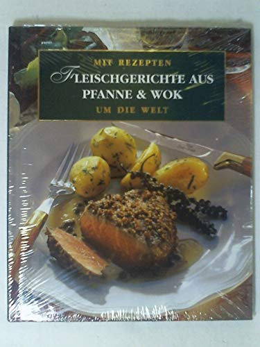Fleischgerichte aus Pfanne und Wok - Mit Rezepten um die Welt
