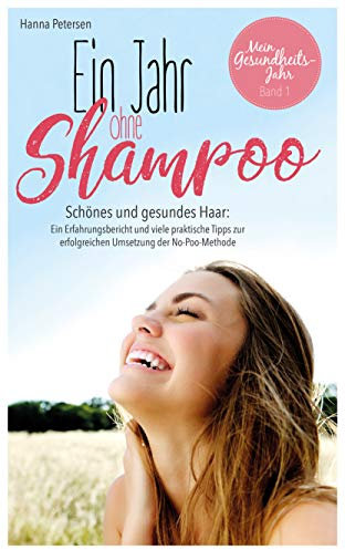 Ein Jahr ohne Shampoo: Schönes und gesundes Haar: Ein Erfahrungsbericht und viele praktische Tipps zur erfolgreichen Umsetzung der No-Poo-Methode (Mein Gesundheitsjahr 1)