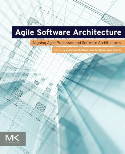 Agile Software Architecture: Aligning Agile Processes and Software Architectures (2013-12-20)