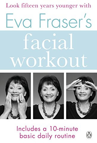 Eva Fraser's Facial Workout: Look Fifteen Years Younger with this Easy Daily Routine (Penguin Health Care & Fitness) (English Edition)