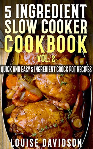 5 Ingredient Slow Cooker Cookbook - Volume 2: More Quick and Easy 5 Ingredient Crock Pot Recipes (English Edition)