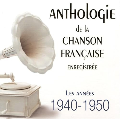 Anthologie Chanson Française Enregistrée : Les Années 1940-1950