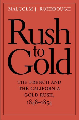 Rush to Gold: The French and the California Gold Rush, 1848-1854 (The Lamar Series in Western History)