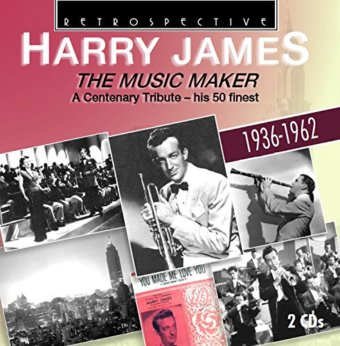 Harry James: The Music Maker, A Centenary Tribute, his 50 Finest