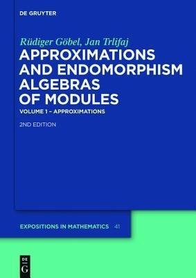 Approximations and Endomorphism Algebras of Modules: Volume 1 – Approximations / Volume 2 – Predictions (De Gruyter Expositions in Mathematics, 41)