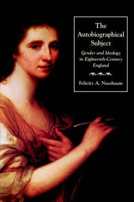 [The Autobiographical Subject: Gender and Ideology in Eighteenth-Century England] (By: Felicity A. Nussbaum) [published: October, 1995]