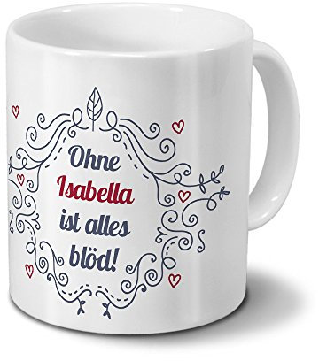 digital print Tasse mit Namen Isabella - Motiv Ohne Isabella ist Alles blöd - Ornamente Design - Namenstasse, Kaffeebecher, Mug, Becher, Kaffeetasse - Farbe Weiß