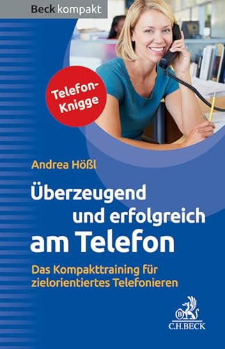 Überzeugend und erfolgreich am Telefon: Das Kompakttraining für zielorientiertes Telefonieren (Beck kompakt)