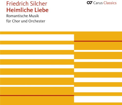 Silcher: Heimliche Liebe - Romantische Musik für Chor und Orchester