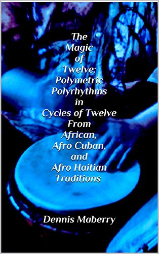 The Magic of Twelve: Polymetric Polyrhythms in Cycles of Twelve From African, Afro Cuban, and Afro Haitian Traditions (English Edition)