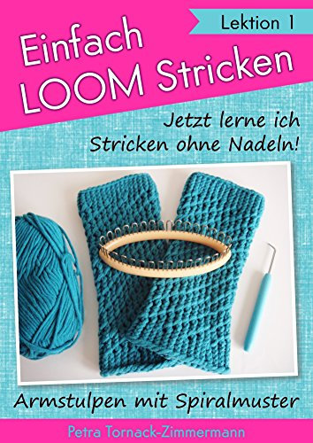 Einfach LOOMstricken »Lektion 1«: Jetzt lerne ich Stricken ohne Nadeln - Armstulpen mit Spiralmuster