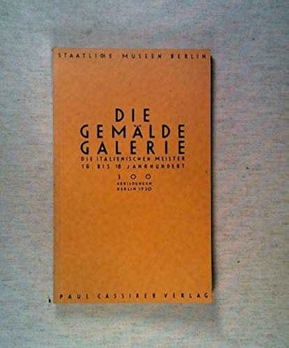 Die Gemälde Galerie. Die italienischen Meister 13.bis 15.Jahrhundert. 300 Abbildungen Berlin.