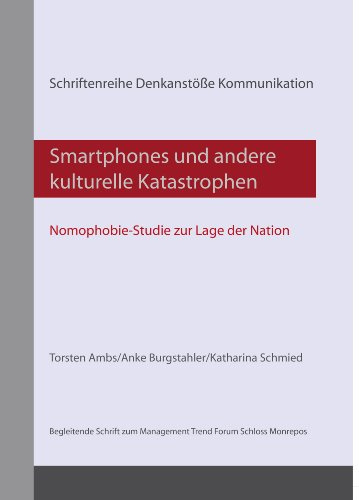 Smartphones und andere kulturelle Katastrophen Nomophobie-Studie zur Lage der Nation (Schriftenreihe Denkanstöße Kommunikation) (German Edition)