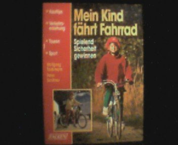 Mein Kind fährt Fahrrad : spielend Sicherheit gewinnen , [Kauftips, Verkehrserziehung, Touren, Sport].