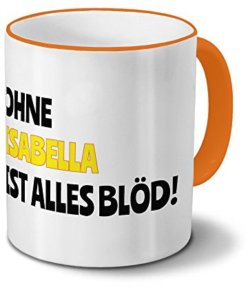 digital print Tasse mit Namen Isabella - Motiv Ohne Isabella ist Alles Blöd! - Namenstasse, Kaffeebecher, Mug, Becher, Kaffeetasse - Farbe Orange