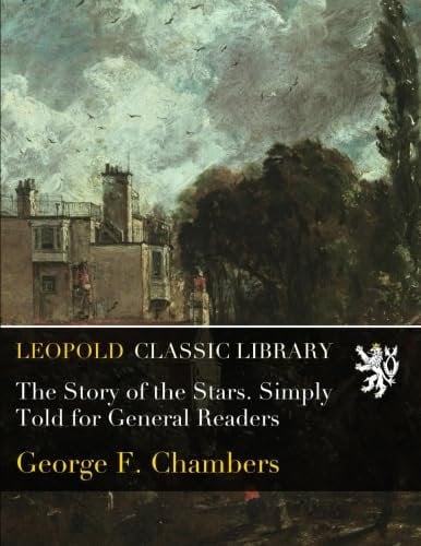 The Story of the Stars. Simply Told for General Readers