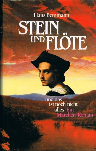 Stein und Flöte. Und das ist noch nicht alles. Ein Märchen-Roman. 1. - 3. Buch in einem Band