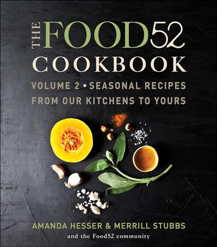 The Food52 Cookbook, Volume 2: Seasonal Recipes from Our Kitchens to Yours (Food52, 2)