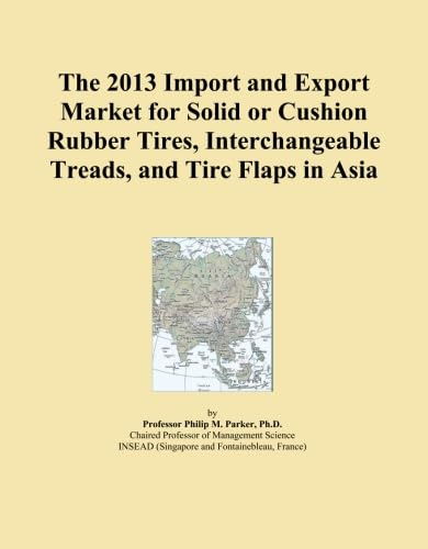 The 2013 Import and Export Market for Solid or Cushion Rubber Tires, Interchangeable Treads, and Tire Flaps in Asia