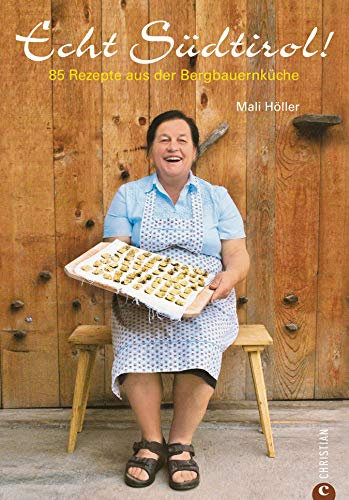 Echt Südtirol - Kochbuch: Über 80 authentische Rezepte aus der Küche der Bergbauern: Suppen, Grießnockensuppe, Knödel, Steinpilzknödel, Speckknödel, Kasknödel, ... Törggelen, Schwarzplenten, Holler, ...
