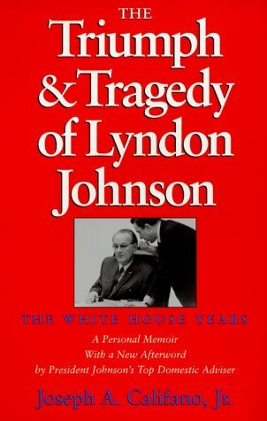 The Triumph and Tragedy of Lyndon Johnson: The White House Years (Joseph V. Hughes Jr. and Holly O. Hughes Series on the Presidency and Leadership) by Joseph A. Califano Jr (2000-09-30)