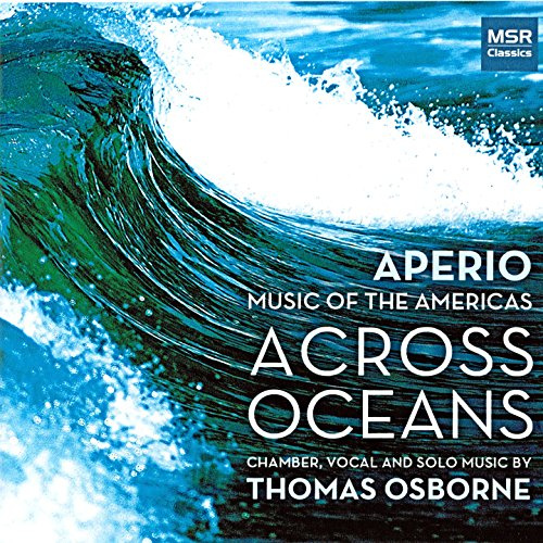 Across Oceans - Chamber, Vocal and Solo Music by Thomas Osborne [World Premiere Recordings]
