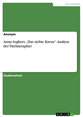 Anna Seghers „Das siebte Kreuz“. Analyse der Titelmetapher
