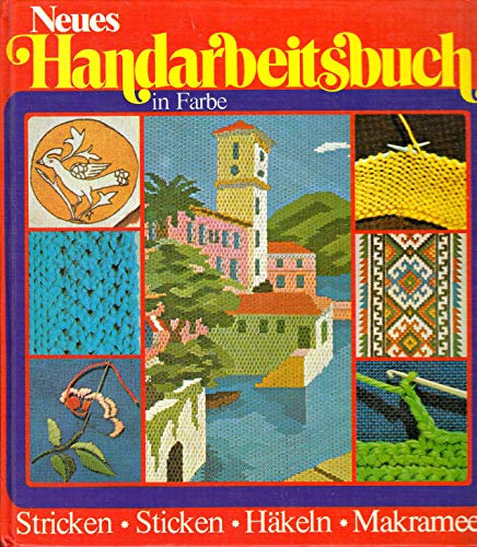 Neues Handarbeitsbuch in Farbe. Stricken - Sticken - Häkeln - Makramee.