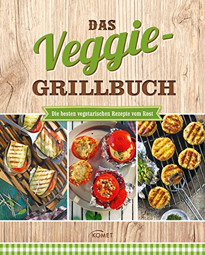 Das Veggie Grillbuch: Die besten vegetarischen Rezepte vom Rost