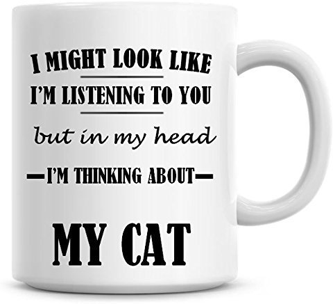 I Might Look Like I'm Listening to You But in My Head I'm Thinking About My Cat Coffee Mug