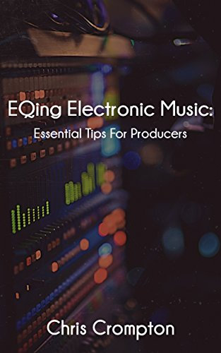EQing Electronic Music: Essential Tips For Producers (Making Electronic Music Book 2) (English Edition)