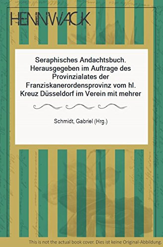 Seraphisches Andachtsbuch. Herausgegeben im Auftrage des Provinzialates der Franziskanerordensprovinz vom hl. Kreuz Düsseldorf im Verein mit mehreren Mitbrüdern.