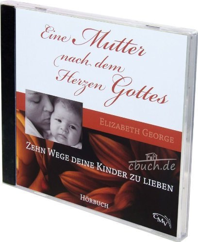 Eine Mutter nach dem Herzen Gottes - Zehn Wege seine Kinder zu lieben