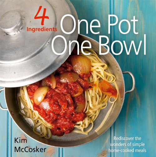 4 Ingredients: One Pot One Bowl: Rediscover the wonders of simple home cooked meals