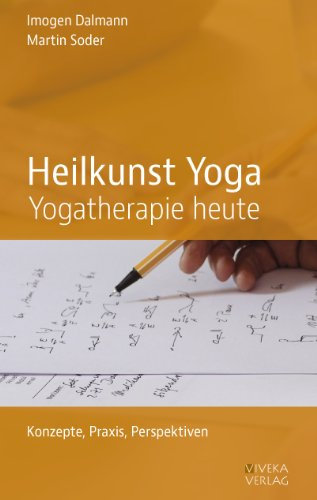 Heilkunst Yoga. Yogatherapie heute. Konzepte, Praxis, Perspektiven