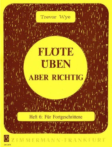 Flöte üben – aber richtig: Für Fortgeschrittene. Heft 6. Flöte. (Flöte üben - aber richtig, Heft 6)