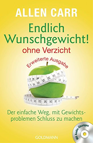 Endlich Wunschgewicht! - ohne Verzicht: Der einfache Weg, mit Gewichtsproblemen Schluss zu machen - Mit Audio-Übungen