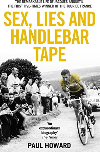 Sex, Lies and Handlebar Tape: The Remarkable Life of Jacques Anquetil, the First Five-Times Winner of the Tour de France (English Edition)