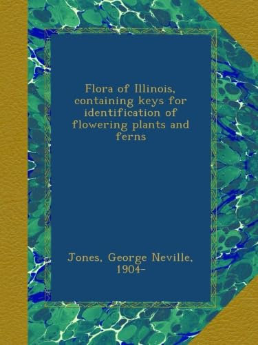 Flora of Illinois, containing keys for identification of flowering plants and ferns