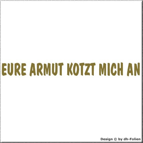 cartattoo4you® AK-01514 | EURE Armut KOTZT Mich AN | Autoaufkleber Aufkleber Farbe Gold, in 24 Farben erhältlich, glänzend 20 x 2 cm Waschstrassenfest