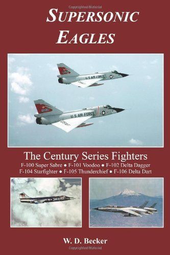 Supersonic Eagles: The Century Series Fighters by W. D. Becker (2012-02-28)