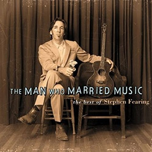 The Man Who Married Music-Best of Stephen Fearing