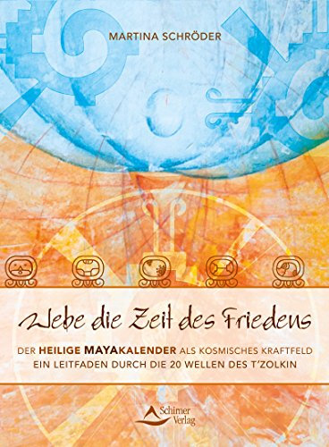 Webe die Zeit des Friedens- Der Heilige Mayakalender als kosmisches Kraftfeld - Ein Leitfaden durch die 20 Wellen des T’zolkin