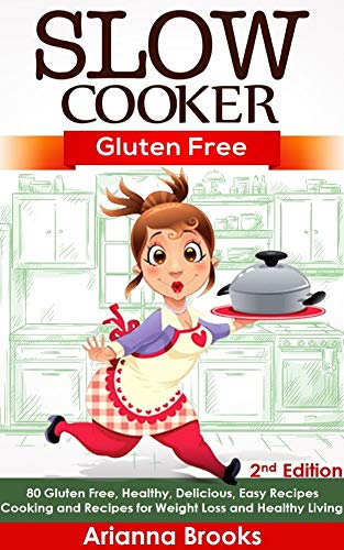 Slow Cooker: Gluten Free: 80 Gluten Free, Healthy, Delicious, Easy Recipes: Cooking and Recipes for Weight Loss and Healthy Living (Slow Cooker Weight Loss Series Book 4)