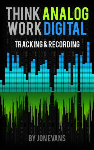 Think Analog - Work Digital: Tracking & Recording: More than 50 techniques step-by-step secrets for Recording Drums, Bass, Guitars, Vocals, and more (English Edition)