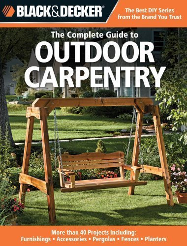 Black and Decker the Complete Guide to Outdoor Carpentry: Furnishings, Fences, Accessories, Pergolas, Planters, More (Black & Decker) by Creative Publishing International (2009) Paperback